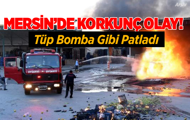 Mersin Tarsus'ta Yeni Hal'de Tüp Bomba Gibi Patladı 1 Ağır Yaralı