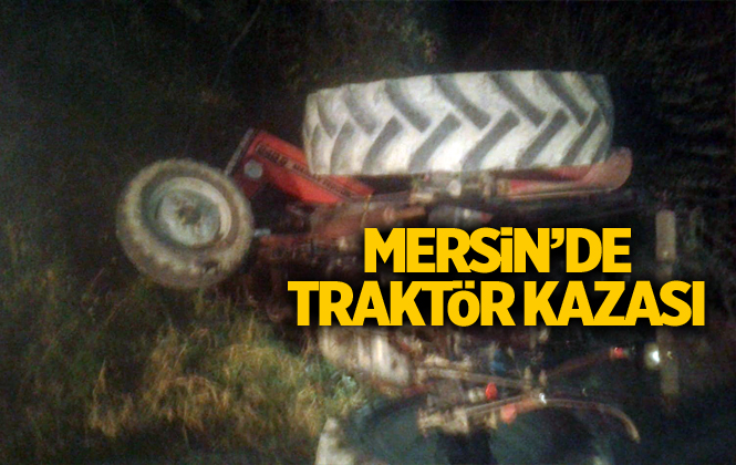 Mersin Tarsus'ta Traktör Devrildi; Sürücüsü Altında Kaldı