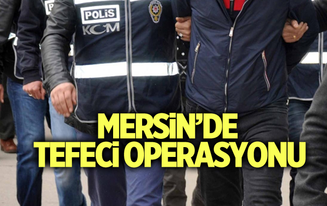 Mersin'de Tefeci Operasyonunda 9 Kişi Gözaltına Alındı