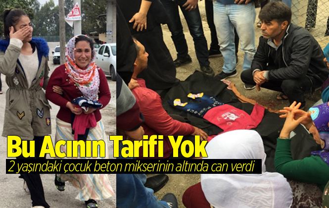 Adana'da 2 Yaşındaki Çocuk Beton Mikserinin Altında Can Verdi