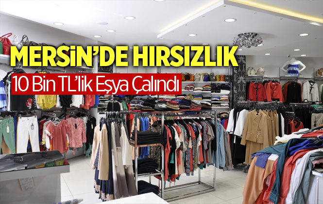 Mersin'de Giyim Mağazadan 10 Bin TL'lik Hırsızlık