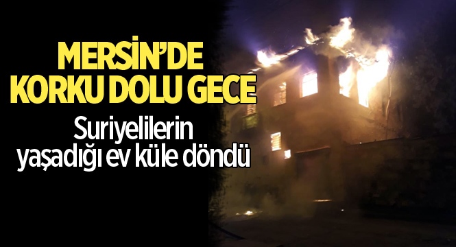 Mersin'de Tarsus'ta Suriyelilerin Yaşadığı Evde Yangın Çıktı