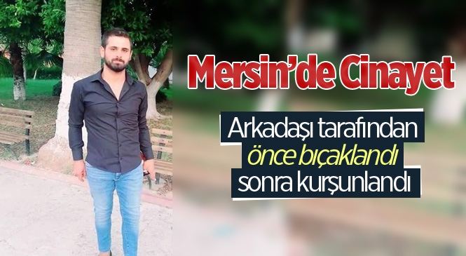 Mersin Bozyazı'da Özkan Kaynak Arkadaşı Tarafından Öldürüldü