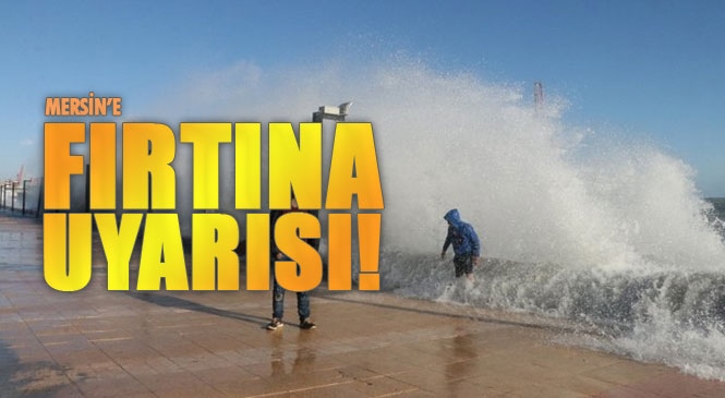 Mersin'e Fırtına Uyarısı! Genel Müdürlük Tarafından Denizlere Ait Meteorolojik Uyarı Yayınlandı