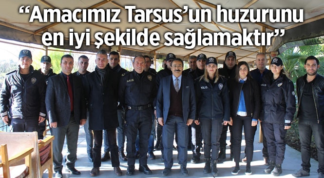 Tarsus Emniyet Müdürü Ercan Elbir "Tarsus'un Huzuru İçin Çalışıyoruz"