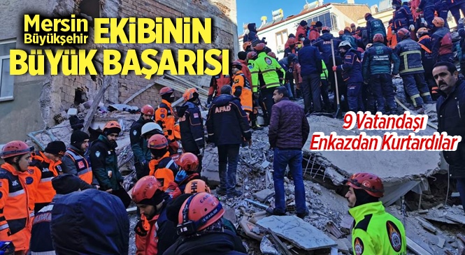Mersin Büyükşehir Ekipleri Depremde 9 Kişiyi Enkazdan Kurtardı