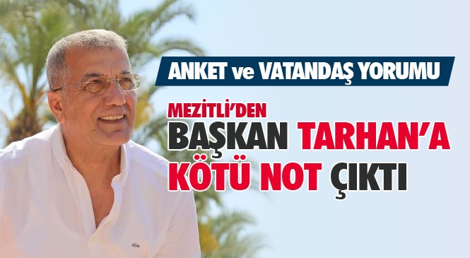 Ankette, Mezitli Belediye Başkanı Neşet Tarhan’dan Memnun Musunuz Sorusuna %58,41 Hayır, % 41,59 Evet Yanıtı Verdi