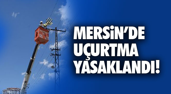 Mersin'de Uçurtma Uçurma Yasaklandı! Valilik Tarafından Alınan Kararla Mersin ve İlçelerinde Uçurtma Uçurulması Yasaklandı