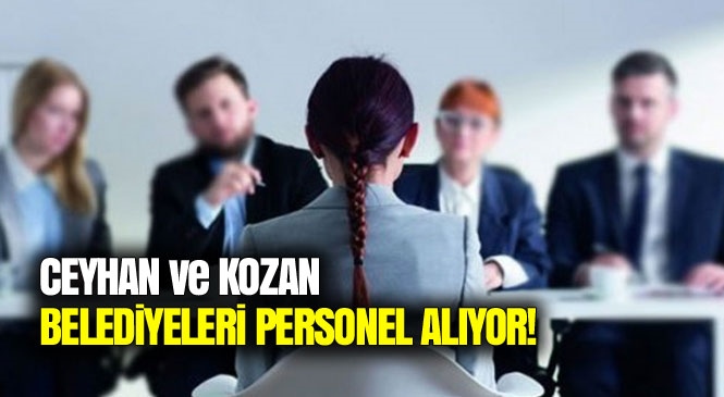 Adana Kozan ve Ceyhan Belediyeleri Personel Alacak!