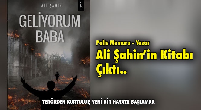 Mersin TEM Kadrosunda Görev Yapan Polis Memuru Ali Şahin’in Yazdığı "Geliyorum Baba" İsimli Kitabı Yayımlandı