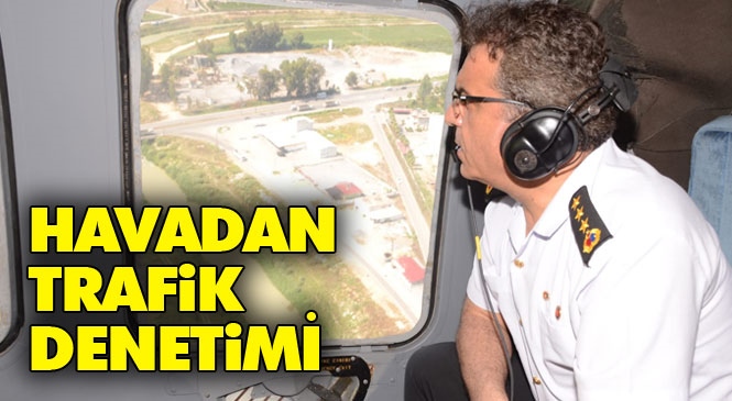 Mersin’de İl Jandarma Komutanının Katılımıyla Havadan Helikopter ve Dronelerle Trafik Denetimi Yapıldı