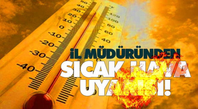 Mersinliler Dikkat! İl Sağlık Müdürü Dr. Sinan Bahçacı’dan Sıcak Hava Dalgasına İlişkin Uyarı!