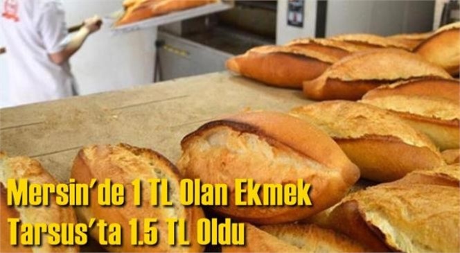 Mersin Tarsus'ta Ekmeğe Zam Geldi: Fiyatı 1 Lira’dan 1.5 Liraya Çıktı