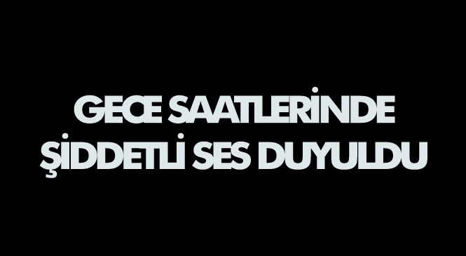Salı Akşam Saat 22.45 Sıralarında Mersin Merkez’de Şiddetli Bir Patlama Sesi Duyuldu; İlk Bilgiler Gelirken Patlamanın Nedeni Henüz Belirlenemedi