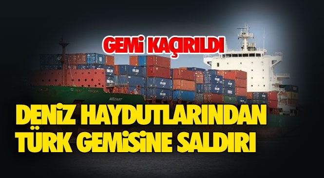 Tarsuslu Gemicinin de İçinde Bulunduğu Türk Gemisi Gine Körfezinde Korsanlar Tarafından Kaçırıldı