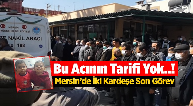 Mersin'in Tarsus İlçesindeki Yangında Can Veren Mehmet ve Ahmet Kuytul Kardeşlere Son Görev