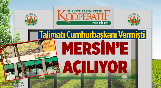 Talimatı Cumhurbaşkanı Erdoğan Vermişti! Mersin’e de Tarım Kredi Market Açılıyor