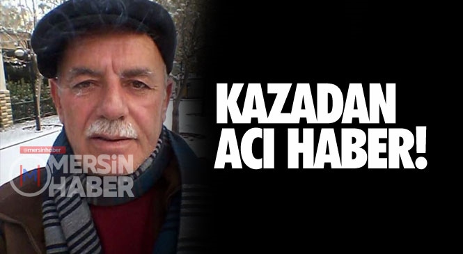Mersin Yenişehir'deki Kazada Emekli Öğretmen Zeki Sobacı Hayatını Kaybetti