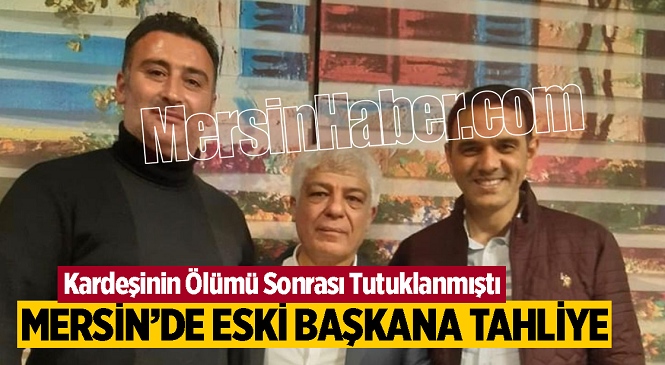 Mersin’in Silifke İlçesi Eski Belediye Başkanı Mücahit Aktan Tahliye Edildi