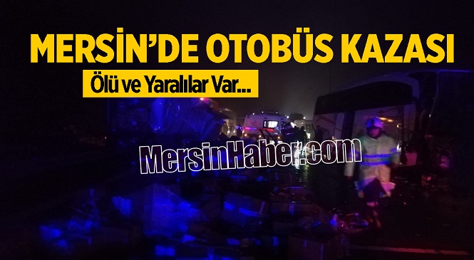 Mersin’in Tarsus İlçesinde Otobüs ve Tır’ın Karıştığı Kazadan Acı Haber! 1 Kişi Öldü, Çok Sayıda Yaralı Var