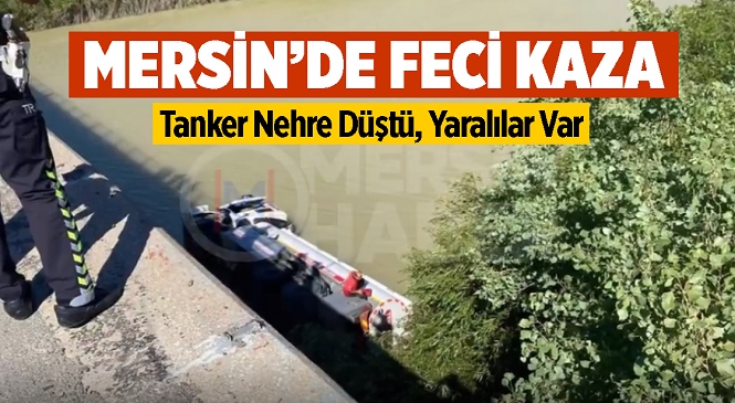 Mersin’de İçinde 2 Kişinin Bulunduğu Boş Tanker Nehre Uçtu
