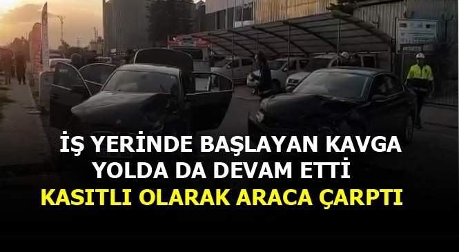 Mersin Tarsus'ta İş Yerinde Tartışan Taraflardan Biri Yolda da Karşı Tarafın Aracına Çarptı
