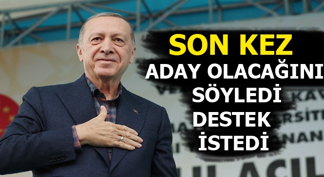 Cumhurbaşkanı Recep Tayyip Erdoğan Son Kez Aday Olacağını Açıkladı