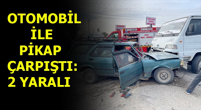 Mersin Tarsus'ta Pikap ve Otomobilin Çarpışması Sonucu İki Kişi Yaralandı.