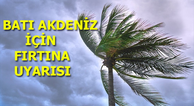 Meteoroloji Batı Akdeniz İçin Fırtına Uyarısında Bulundu
