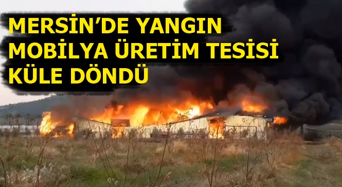 Mersin'de Mobilya Üretim Tesisinde Yangın Çıktı