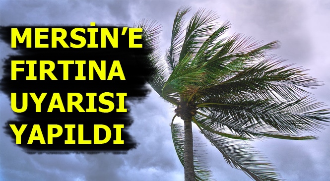 Akdeniz Bölgesi'nin Toroslar Kesimi İle Mersin'in Batısında Kuvvetli Rüzgar ve Fırtına Bekleniyor!