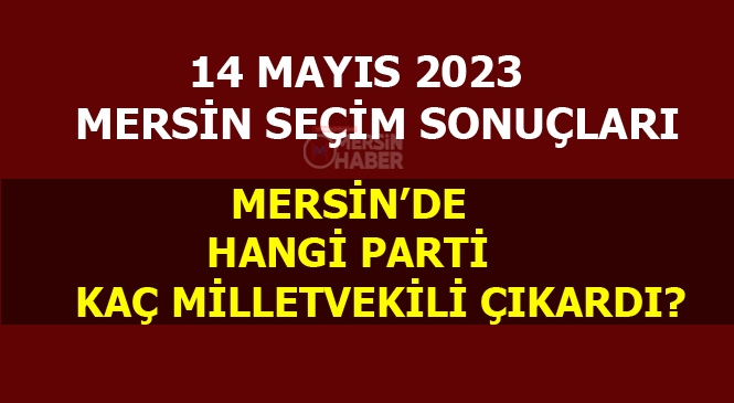 Mersin'de Hangi Parti Kaç Milletvekili Çıkardı