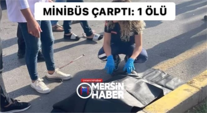 Mersin'de Minibüsün Çarptığı Kadın Hayatını Kaybetti