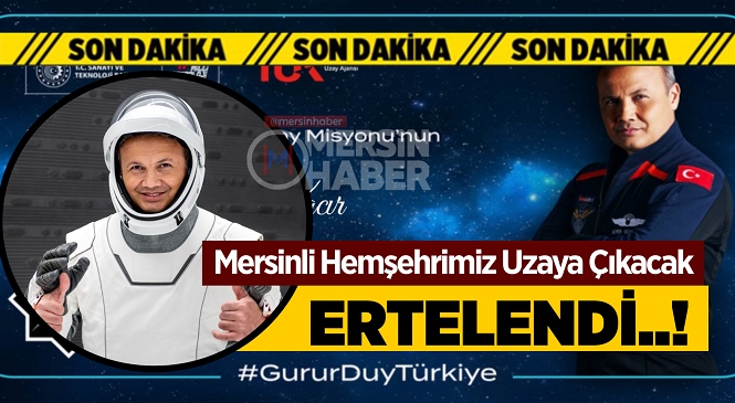 Türkiye’nin İlk Uzay Yolcusu Mersinli Alper Gezeravcı’nın Uzay Yolculuğu Ertelendi