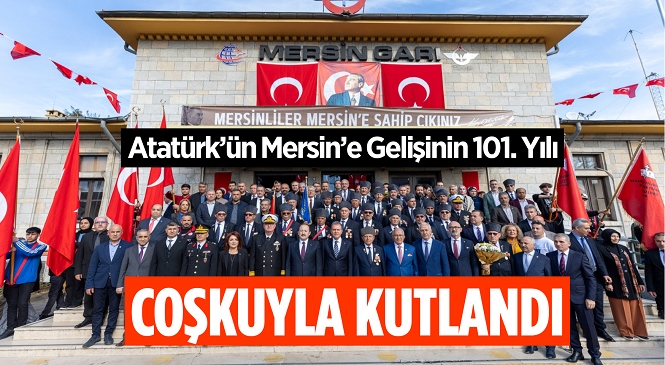 Atatürk’ün Mersin’e Gelişinin 101. Yılı Coşkuyla Kutlandı