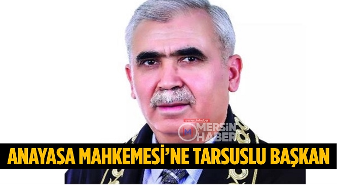 Mersin Tarsuslu Kadir Özkaya Anayasa Mahkemesi Başkanı Oldu