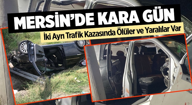 Mersin’in Tarsus ve Yenişehir İlçelerinde Meydana Gelen İki Ayrı Kazada 3 Kişi Hayatını Kaybetti, 6 Kişi Yaralandı