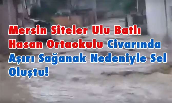 Mersin Siteler Ulu Batlı Hasan OrtaOkulu Civarında Sel Oluştu!