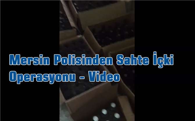 Mersin Polisinden Sahte İçki Operasyonu - Video